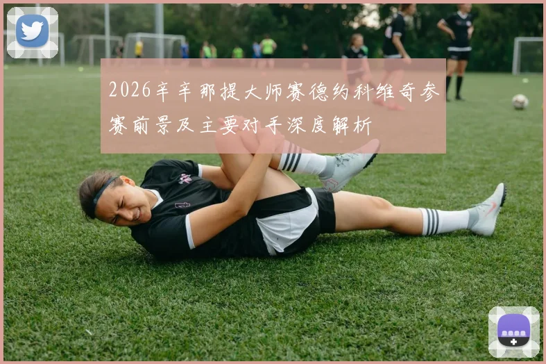 2026辛辛那提大师赛德约科维奇参赛前景及主要对手深度解析